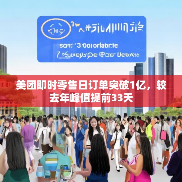 美团即时零售日订单突破1亿，较去年峰值提前33天
