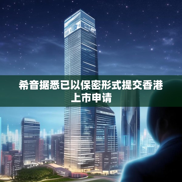 希音据悉已以保密形式提交香港上市申请