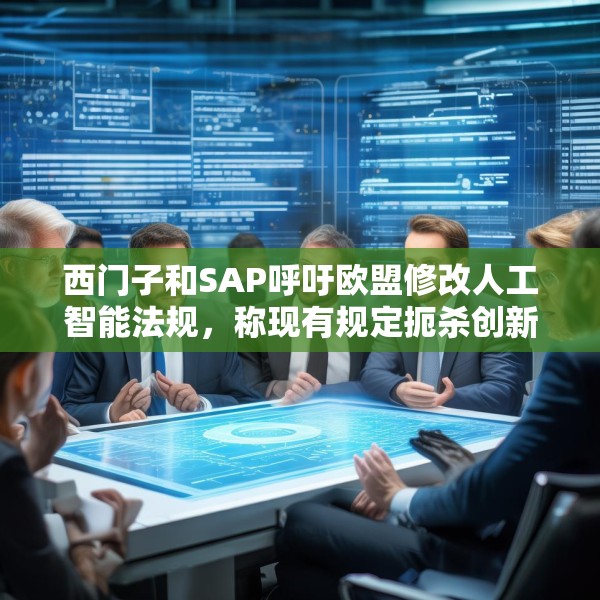 西门子和SAP呼吁欧盟修改人工智能法规，称现有规定扼杀创新