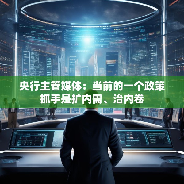 央行主管媒体：当前的一个政策抓手是扩内需、治内卷
