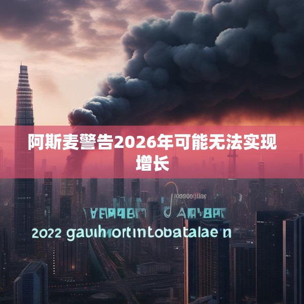 阿斯麦警告2026年可能无法实现增长