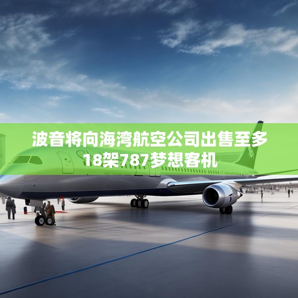 波音将向海湾航空公司出售至多18架787梦想客机