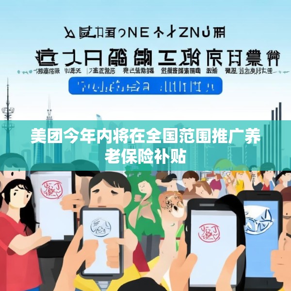 美团今年内将在全国范围推广养老保险补贴
