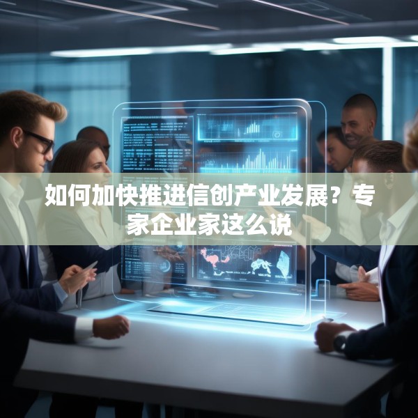 如何加快推进信创产业发展？专家企业家这么说